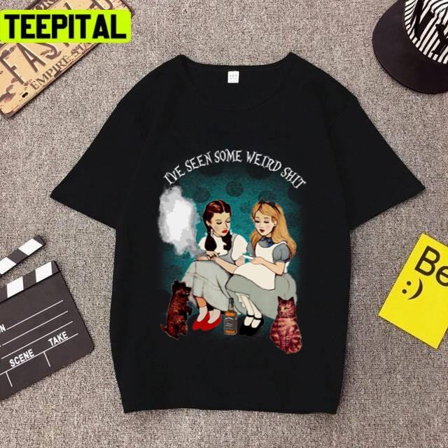 Alice And Dorothy I've Seen Some Weird Shit Alices Adventures In Wonderland Unisex T-Shirt Alice And Dorothy I've Seen Some Weird Shit Alices Adventures In Wonderland Unisex T-Shirt