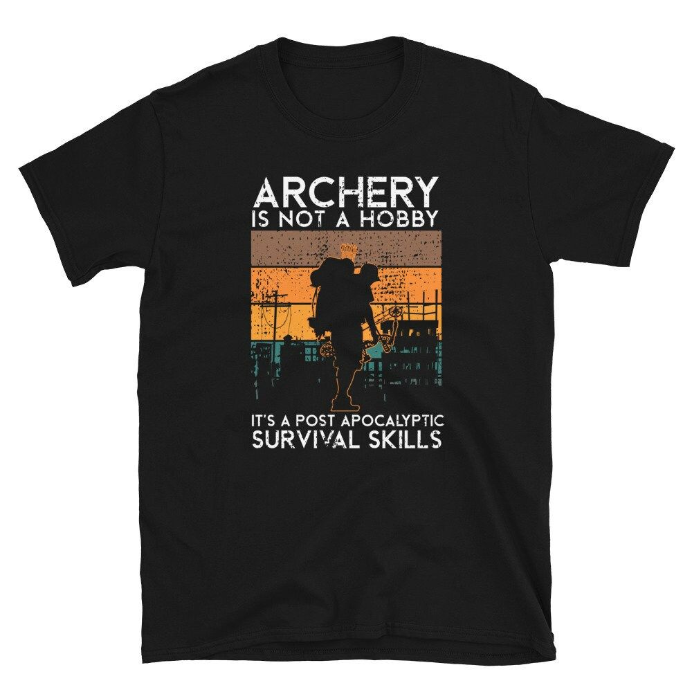 Archery is not a Hobby Its Survival Skills Unisex T-Shirt Archery is not a Hobby Its Survival Skills Unisex T-Shirt