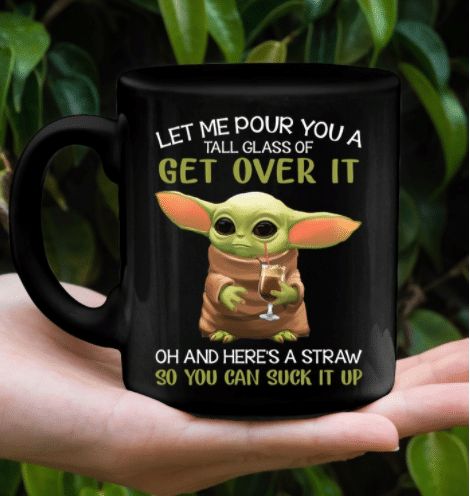 Baby Yoda Let Me Pour You A Tall Glass Of Get Over It Oh And Here's A Straw So You Can Suck It Up Premium Sublime Ceramic Coffee Mug Black Baby Yoda Let Me Pour You A Tall Glass Of Get Over It Oh And Here's A Straw So You Can Suck It Up Premium Sublime Ceramic Coffee Mug Black