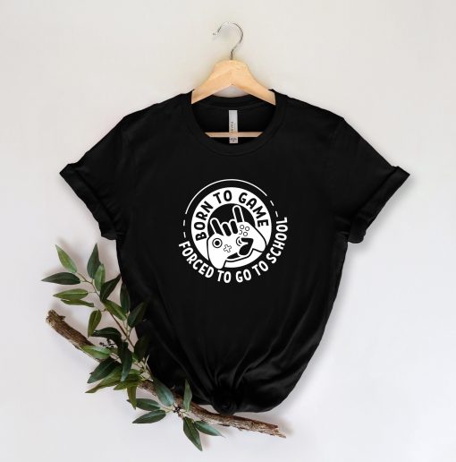 Born To Game Forced To Go To School Gaming Unisex T-Shirt