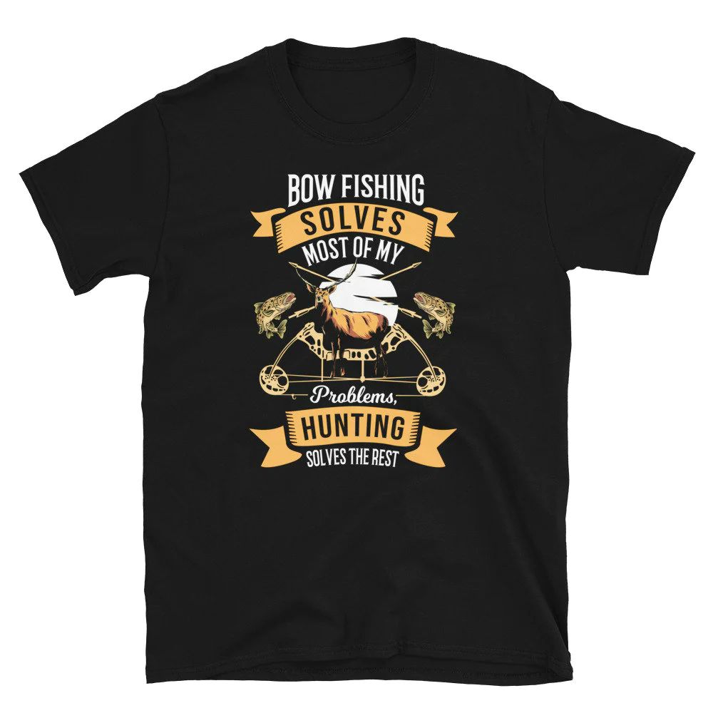 Bow Fishing Solves Most of my Problems Unisex T-Shirt Bow Fishing Solves Most of my Problems Unisex T-Shirt