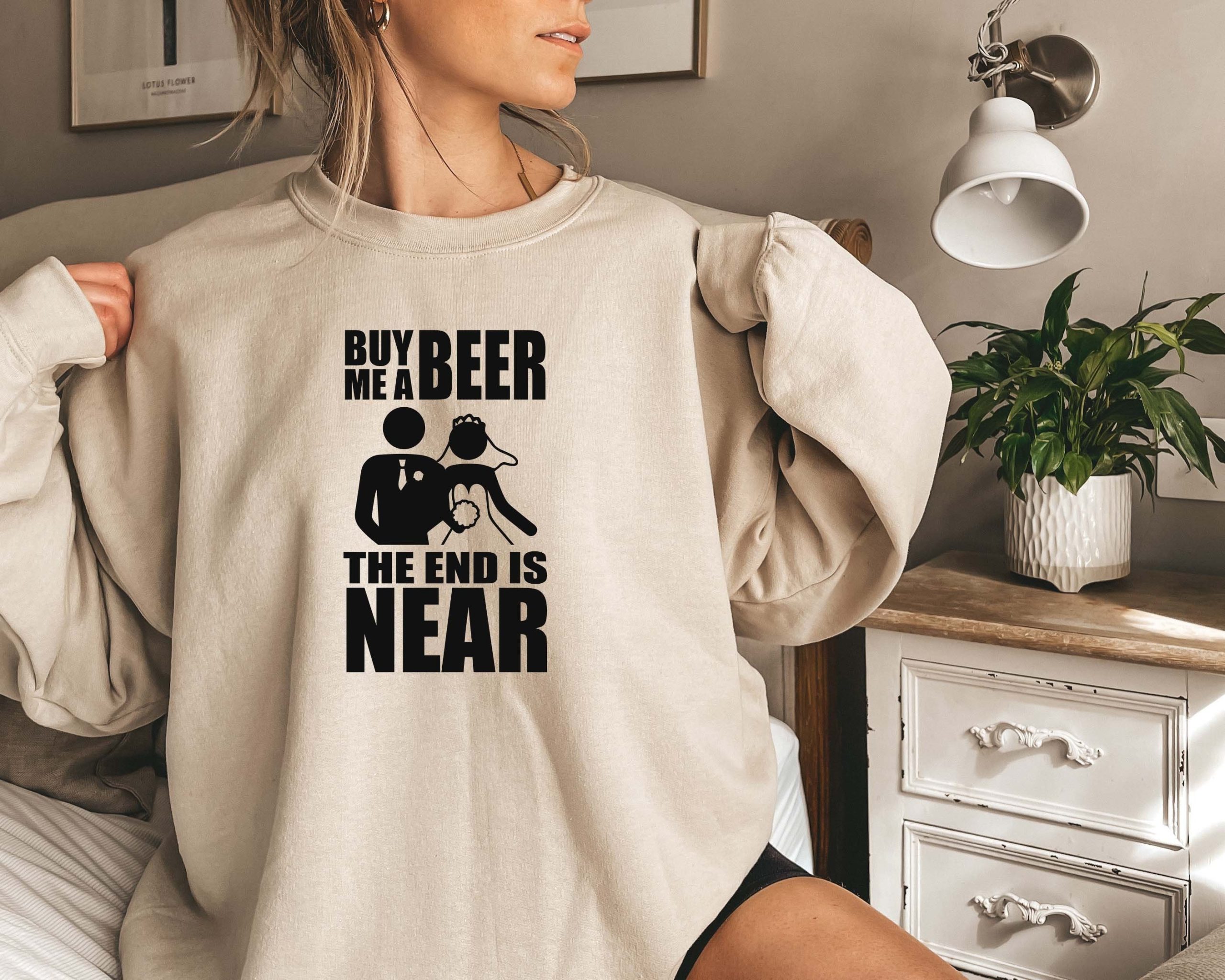 Buy Me A Beer The End Is Near Groom Bride Unisex Sweatshirt Buy Me A Beer The End Is Near Groom Bride Unisex Sweatshirt
