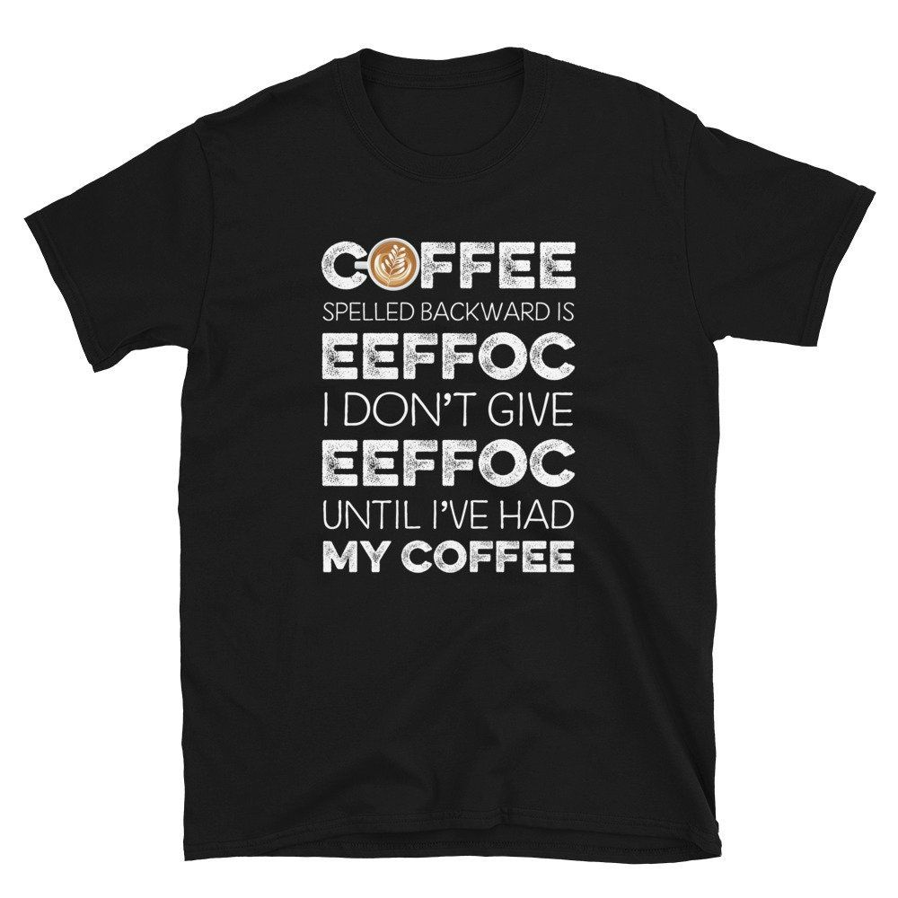 Coffee Spelled Backwards is Eeffoc Caffeine Joke Unisex T-Shirt Coffee Spelled Backwards is Eeffoc Caffeine Joke Unisex T-Shirt