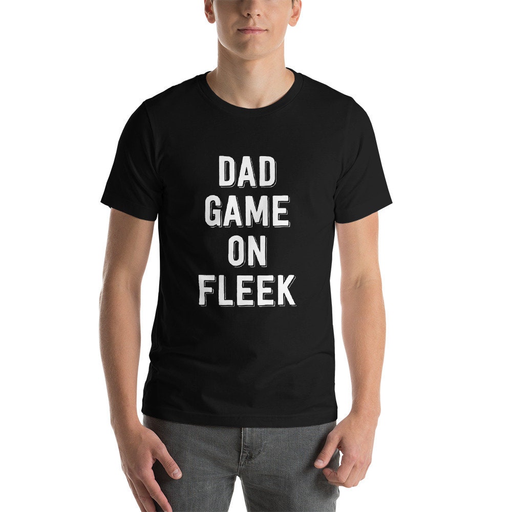 Dad Game On Fleek Father's Day Unisex T-Shirt Dad Game On Fleek Father's Day Unisex T-Shirt