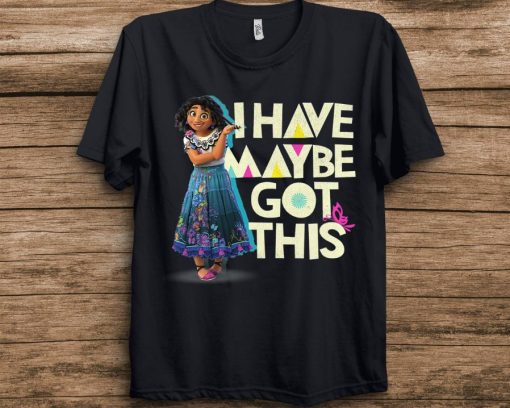 Disney Encanto Mirabel I Have Maybe Got This T-Shirt