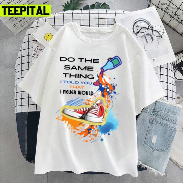 Do The Same Thing I Told You That I Never Would The Kid Laroi Unisex T-Shirt Do The Same Thing I Told You That I Never Would The Kid Laroi Unisex T-Shirt