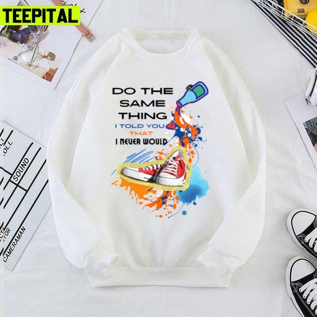 Do The Same Thing I Told You That I Never Would The Kid Laroi Unisex T-Shirt Do The Same Thing I Told You That I Never Would The Kid Laroi Unisex T-Shirt