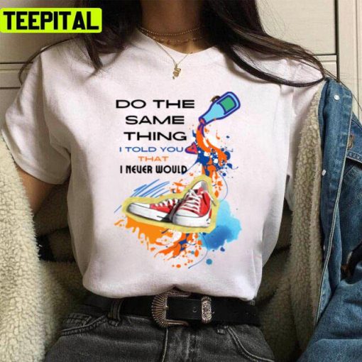 Do The Same Thing I Told You That I Never Would The Kid Laroi Unisex T-Shirt