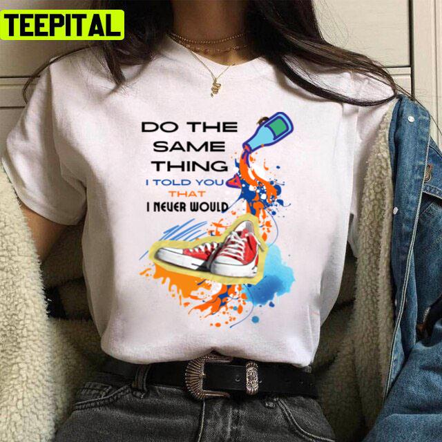 Do The Same Thing I Told You That I Never Would The Kid Laroi Unisex T-Shirt Do The Same Thing I Told You That I Never Would The Kid Laroi Unisex T-Shirt