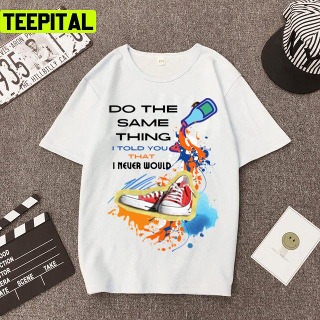 Do The Same Thing I Told You That I Never Would The Kid Laroi Unisex T-Shirt Do The Same Thing I Told You That I Never Would The Kid Laroi Unisex T-Shirt