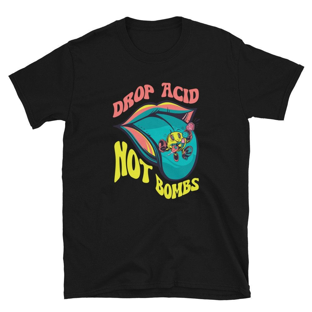 Drop Acid Not Bombs Psychedelic Trippy Unisex T-Shirt Drop Acid Not Bombs Psychedelic Trippy Unisex T-Shirt