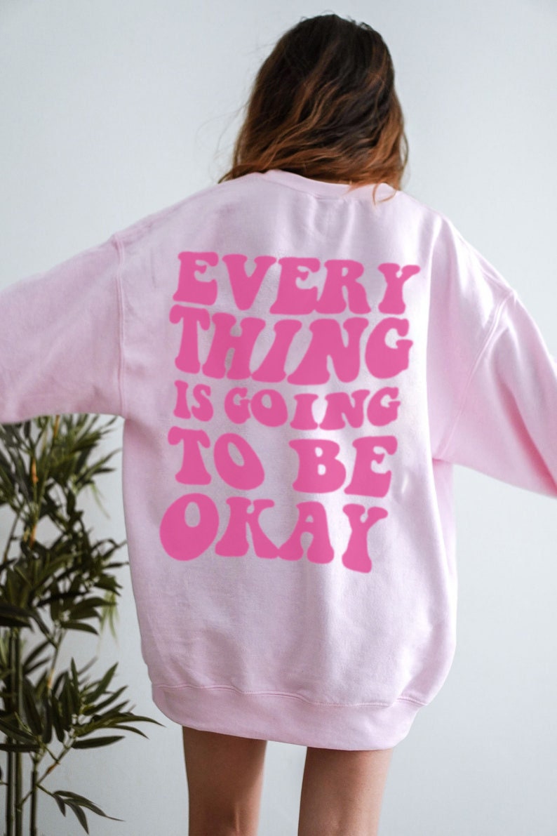 Every Thing Is Going To Be Okay Unisex Sweatshirt Every Thing Is Going To Be Okay Unisex Sweatshirt