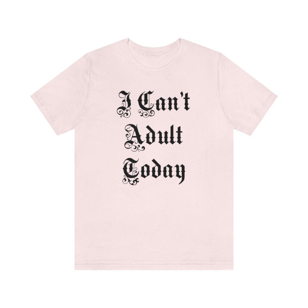 Funny I Can't Adult Today Joke Party Unisex T-Shirt Funny I Can't Adult Today Joke Party Unisex T-Shirt