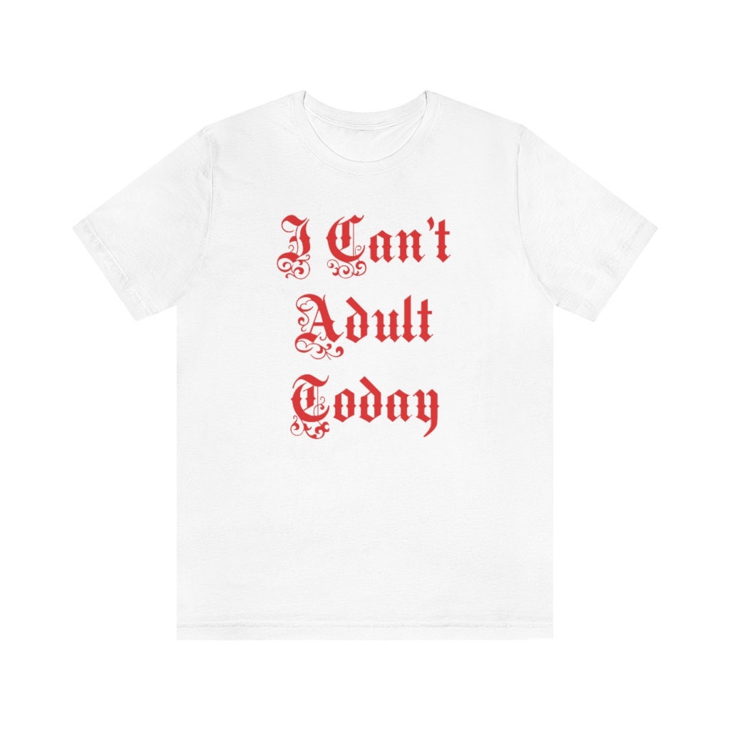 Funny I Can't Adult Today Joke Party Unisex T-Shirt Funny I Can't Adult Today Joke Party Unisex T-Shirt