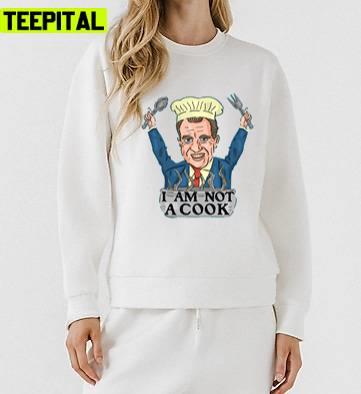 Funny President Richard Nixon I Am Not A Cook Chef Unisex Sweatshirt Funny President Richard Nixon I Am Not A Cook Chef Unisex Sweatshirt