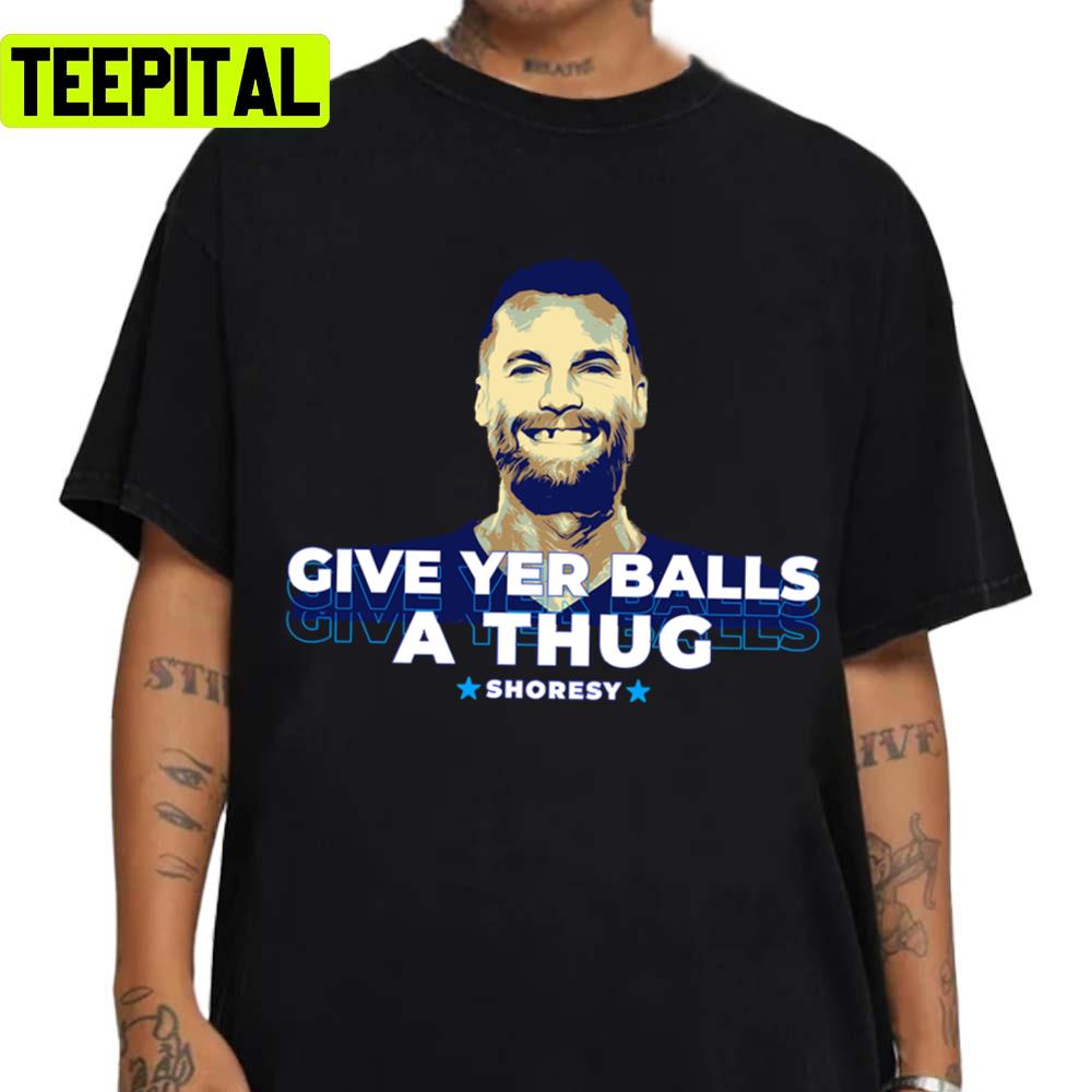 Give Yer Balls Shoresy Design Unisex T-Shirt Give Yer Balls Shoresy Design Unisex T-Shirt