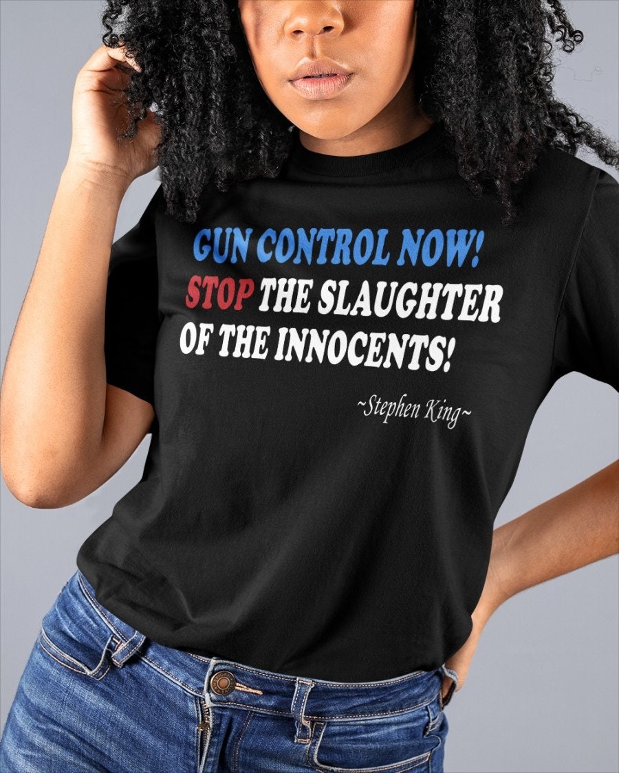 Gun Control Now Stop The Slaughter Of The Innocents Stephen King Unisex T-Shirt Gun Control Now Stop The Slaughter Of The Innocents Stephen King Unisex T-Shirt