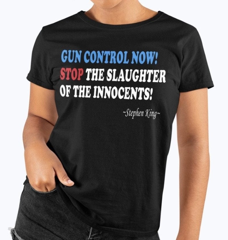 Gun Control Now Stop The Slaughter Of The Innocents Stephen King Unisex T-Shirt Gun Control Now Stop The Slaughter Of The Innocents Stephen King Unisex T-Shirt