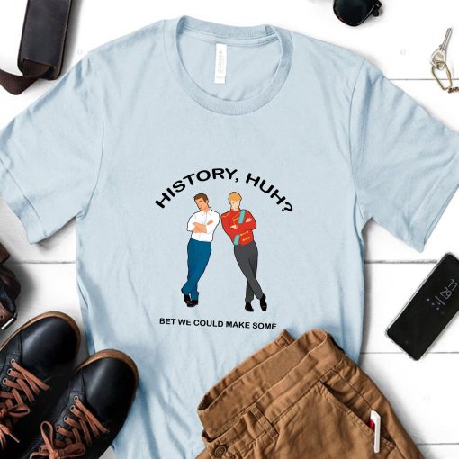 History Huh Bet We Could Make Some Unisex Sweatshirt