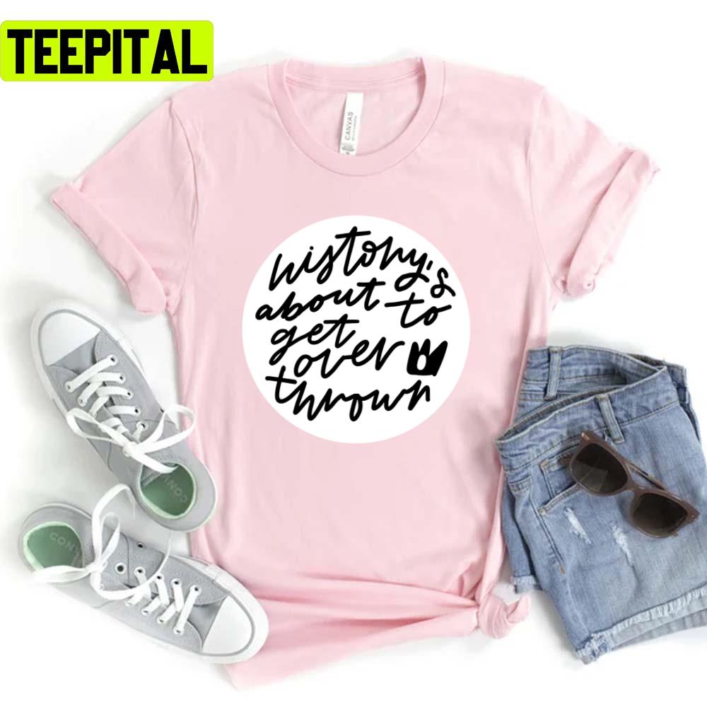 History's About To Get Overthrown Six The Musical Queens Unisex T-Shirt History's About To Get Overthrown Six The Musical Queens Unisex T-Shirt