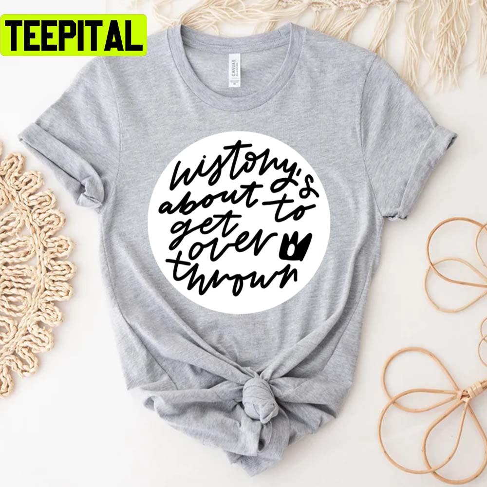 History's About To Get Overthrown Six The Musical Queens Unisex T-Shirt History's About To Get Overthrown Six The Musical Queens Unisex T-Shirt