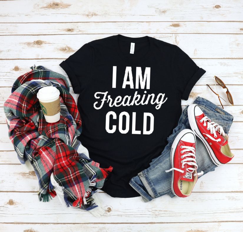 I am Freaking Cold Shirt I am Freaking Cold Shirt