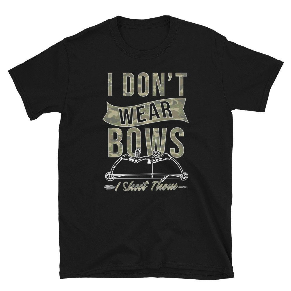 I Dont Wear Bows I Shoot Them Bow Archer T-Shirt I Dont Wear Bows I Shoot Them Bow Archer T-Shirt