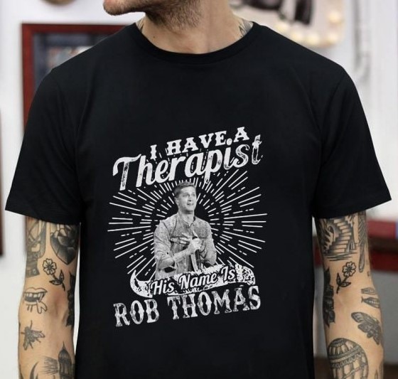 I Have A Therapist His Name Is Rob Thomas Unisex T-Shirt I Have A Therapist His Name Is Rob Thomas Unisex T-Shirt