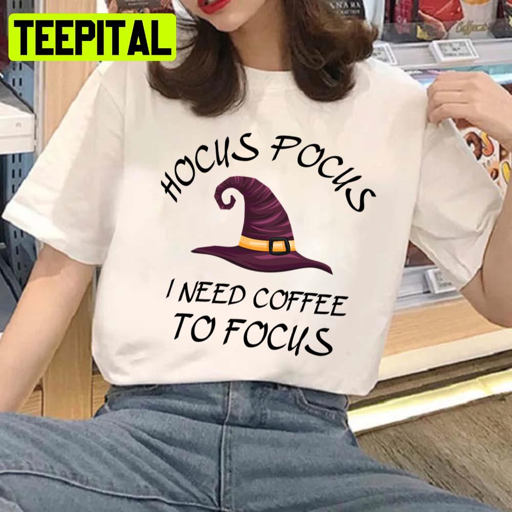 I Need Coffee To Focus Hocus Pocus Unisex T-Shirt I Need Coffee To Focus Hocus Pocus Unisex T-Shirt