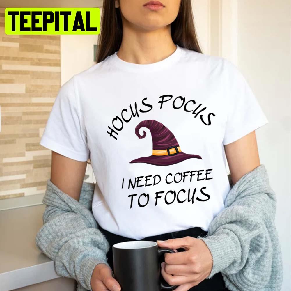 I Need Coffee To Focus Hocus Pocus Unisex T-Shirt I Need Coffee To Focus Hocus Pocus Unisex T-Shirt