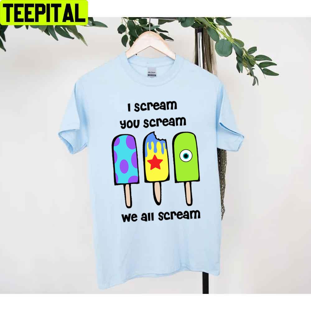 I Scream You Scream We All Scream Monsters Inc Unisex T-Shirt I Scream You Scream We All Scream Monsters Inc Unisex T-Shirt