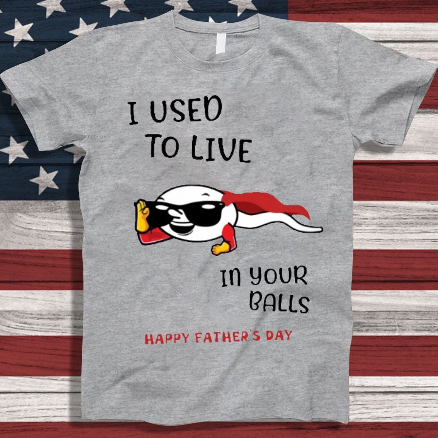 I Used To Live In Your Balls Dad's Day Unisex T-Shirt I Used To Live In Your Balls Dad's Day Unisex T-Shirt
