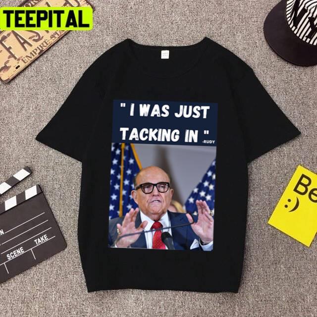 I Was Just Tacking In Funny Rudy Giuliani Unisex T-Shirt I Was Just Tacking In Funny Rudy Giuliani Unisex T-Shirt
