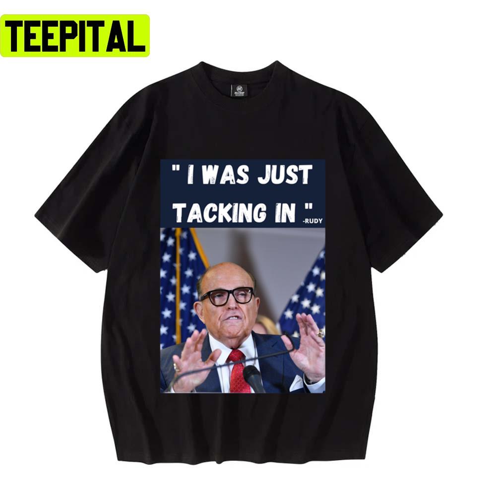 I Was Just Tacking In Funny Rudy Giuliani Unisex T-Shirt I Was Just Tacking In Funny Rudy Giuliani Unisex T-Shirt