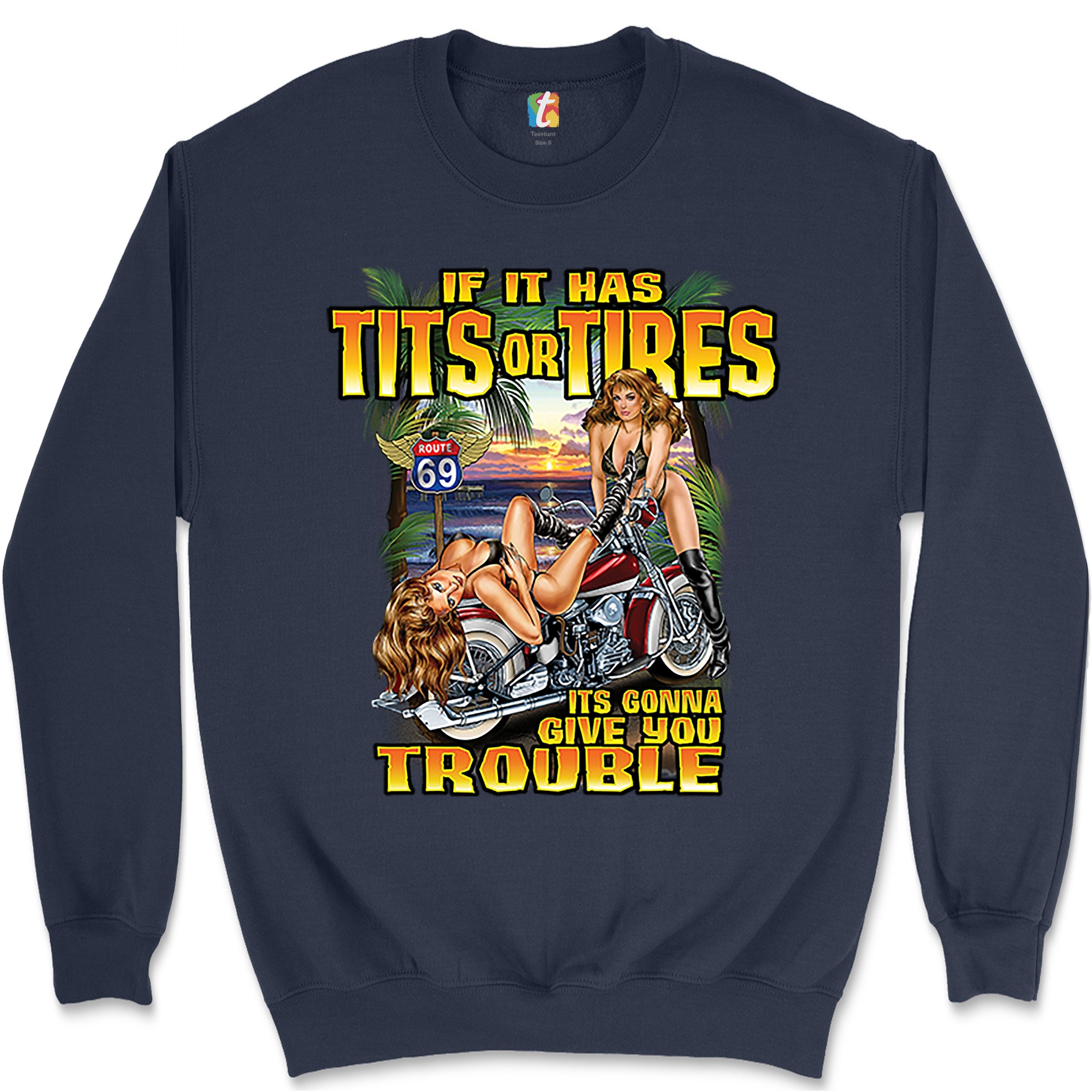 If It Has Tits Or Tires It's Gonna Give You Trouble Biker Sexy Babe Motorcycle Sweatshirt If It Has Tits Or Tires It's Gonna Give You Trouble Biker Sexy Babe Motorcycle Sweatshirt