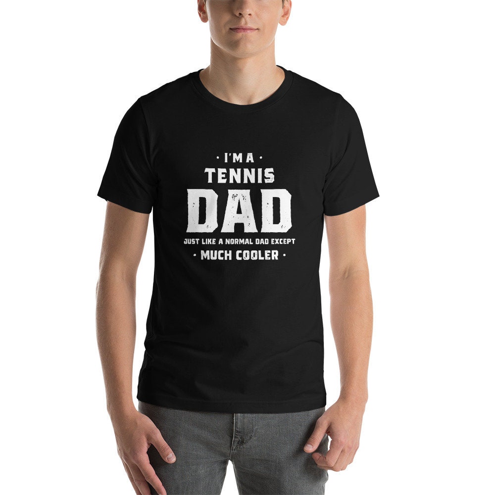 I'm A Tennis Dad Just Like A Normal Dad Except Much Cooler Father's Day Unisex Shirt I'm A Tennis Dad Just Like A Normal Dad Except Much Cooler Father's Day Unisex Shirt