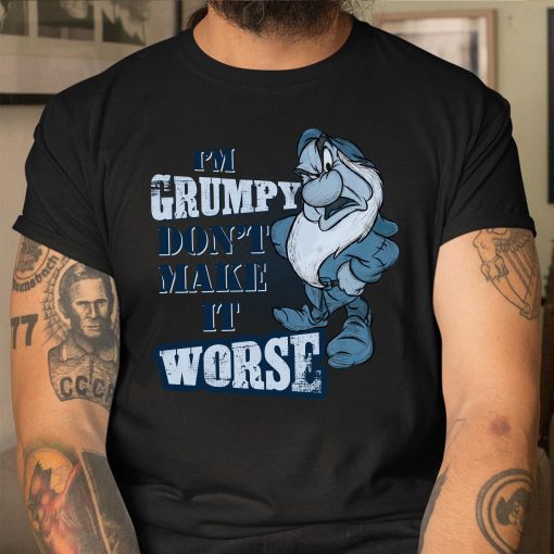 I’m Grumpy Don’t Make It Worse Grumpy Dwarf Funny Father’s Day Unisex T-Shirt