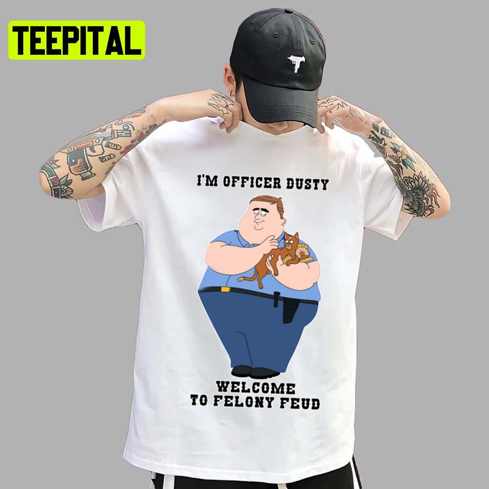 Im Officer Dusty Welcome To Felony Feud Paradise Pd Unisex T-Shirt Im Officer Dusty Welcome To Felony Feud Paradise Pd Unisex T-Shirt