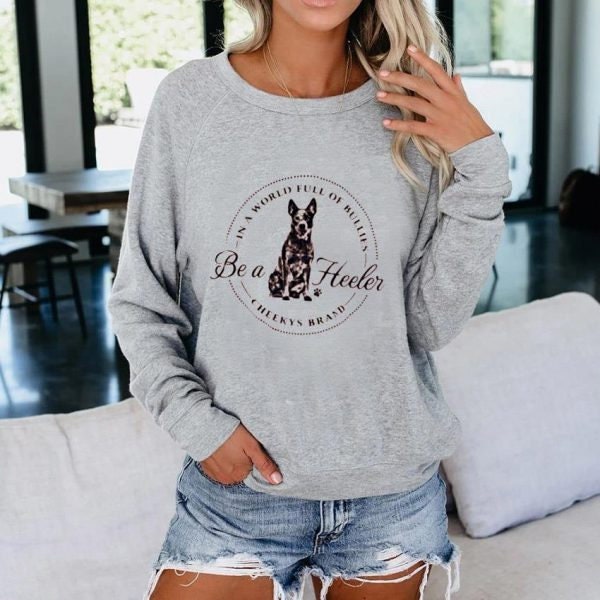 In A World Full Of Bullies Be A Heeler Cheekys Brand Unisex Sweatshirt In A World Full Of Bullies Be A Heeler Cheekys Brand Unisex Sweatshirt