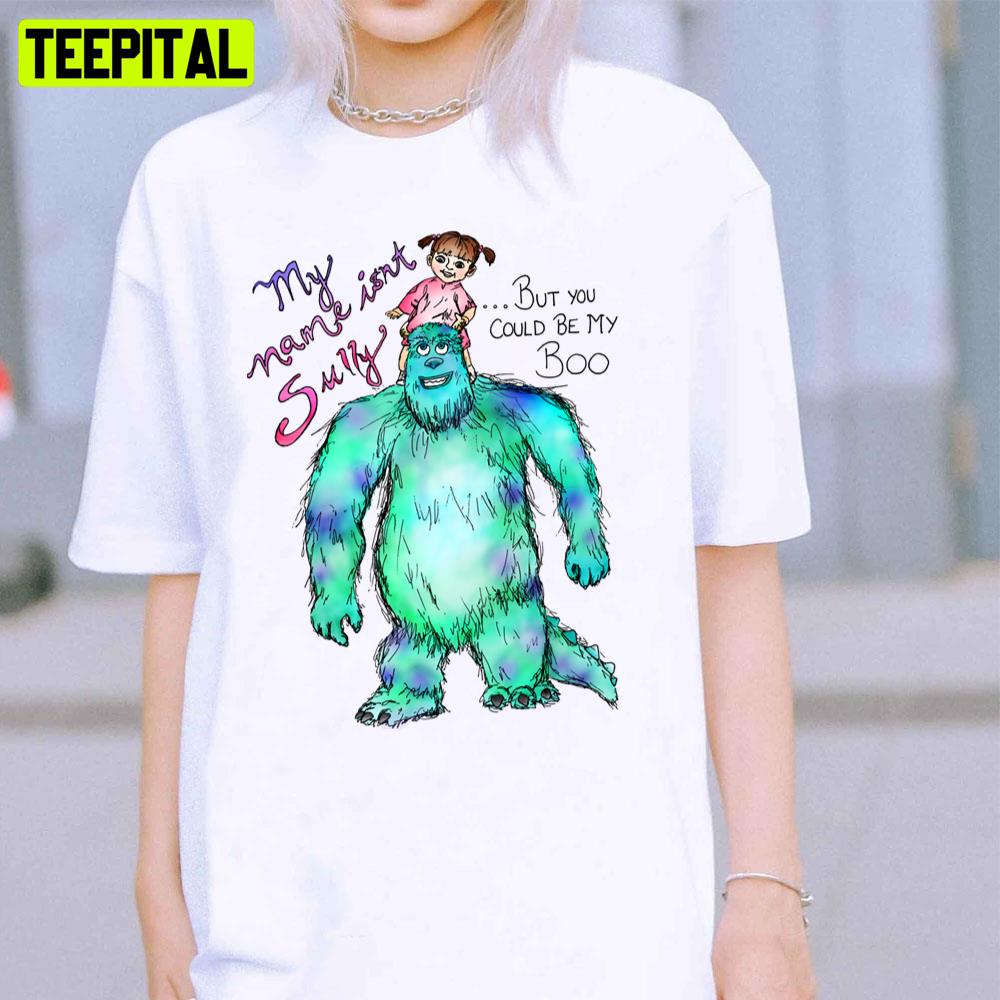 My Name Isn't Sully But You Could Be My Boo Monsters Inc Unisex T-Shirt My Name Isn't Sully But You Could Be My Boo Monsters Inc Unisex T-Shirt