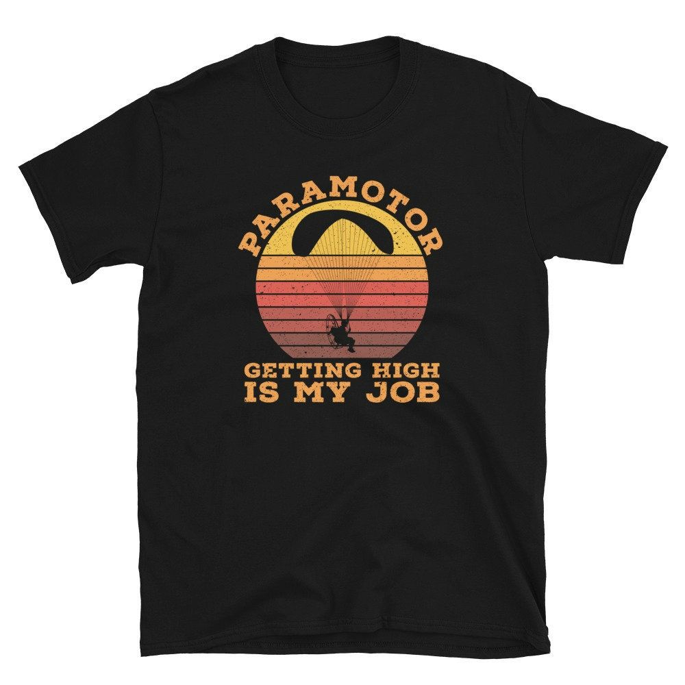 Paramotor Getting High Is My Job Paraglider T-Shirt Paramotor Getting High Is My Job Paraglider T-Shirt