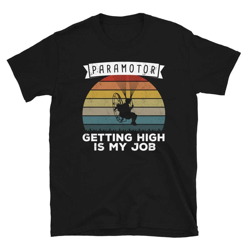 Paramotor Getting High is my Job Paraglider Unisex T-Shirt Paramotor Getting High is my Job Paraglider Unisex T-Shirt