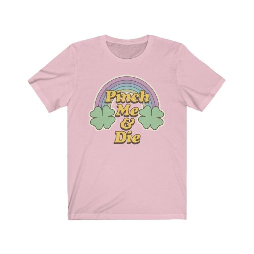 Pinch Me & Die St Patty’s Day Unisex T-Shirt