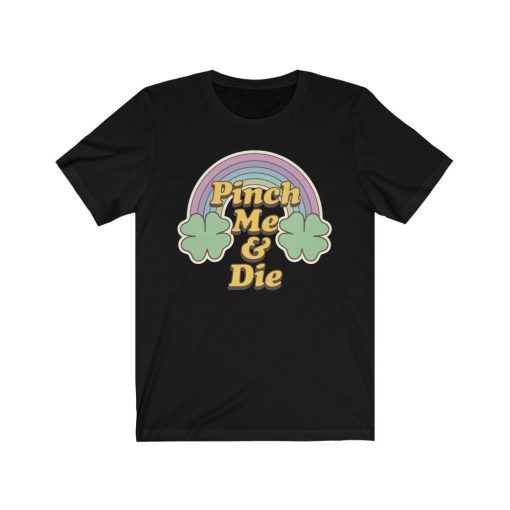 Pinch Me & Die St Patty’s Day Unisex T-Shirt