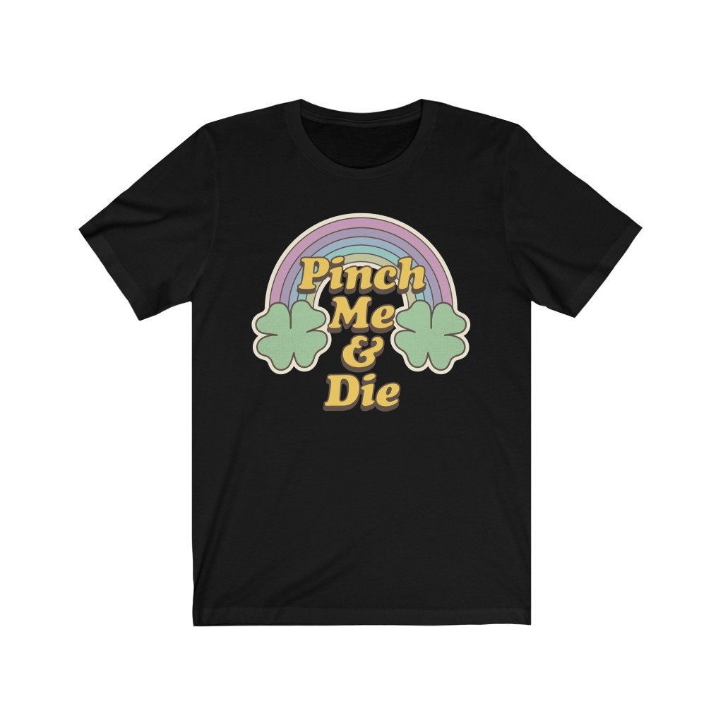Pinch Me & Die St Patty's Day Unisex T-Shirt Pinch Me & Die St Patty's Day Unisex T-Shirt