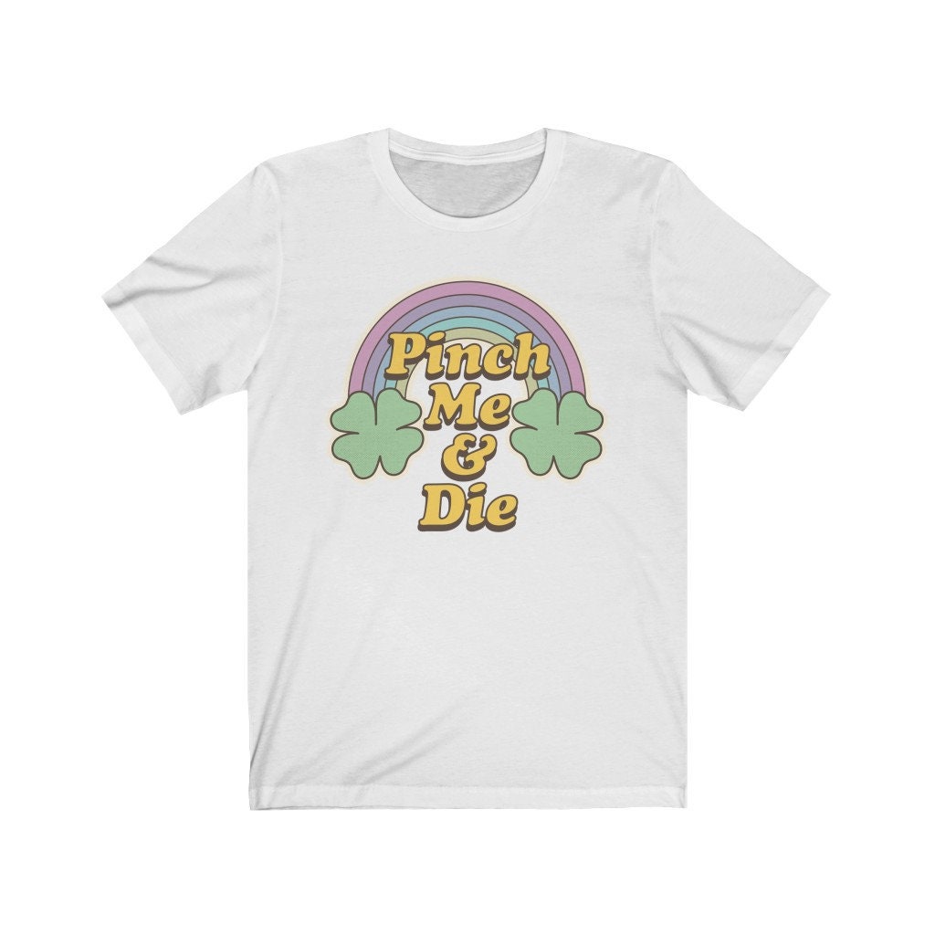 Pinch Me & Die St Patty's Day Unisex T-Shirt Pinch Me & Die St Patty's Day Unisex T-Shirt