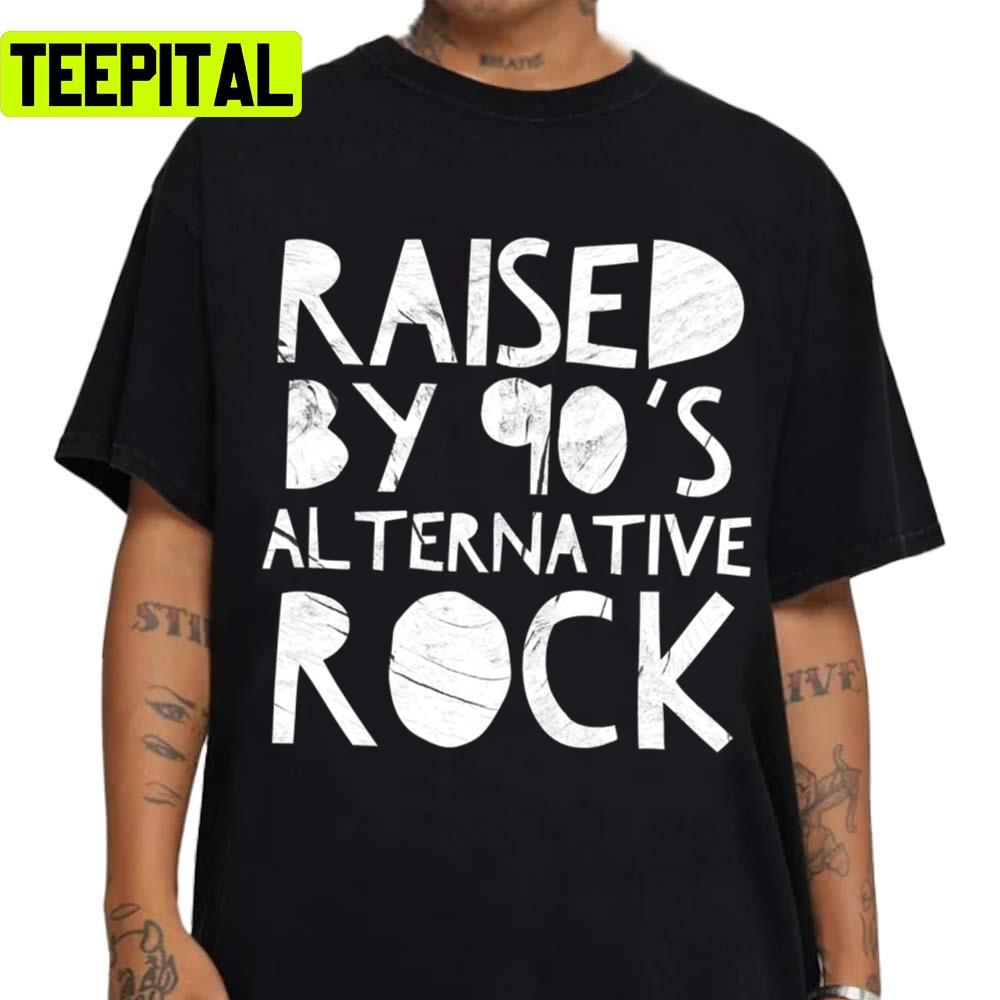 Raised By 90s Alternative Rock Unisex T-Shirt Raised By 90s Alternative Rock Unisex T-Shirt