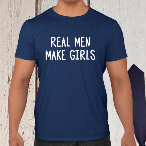 Real Men Make Girls Unisex T-Shirt