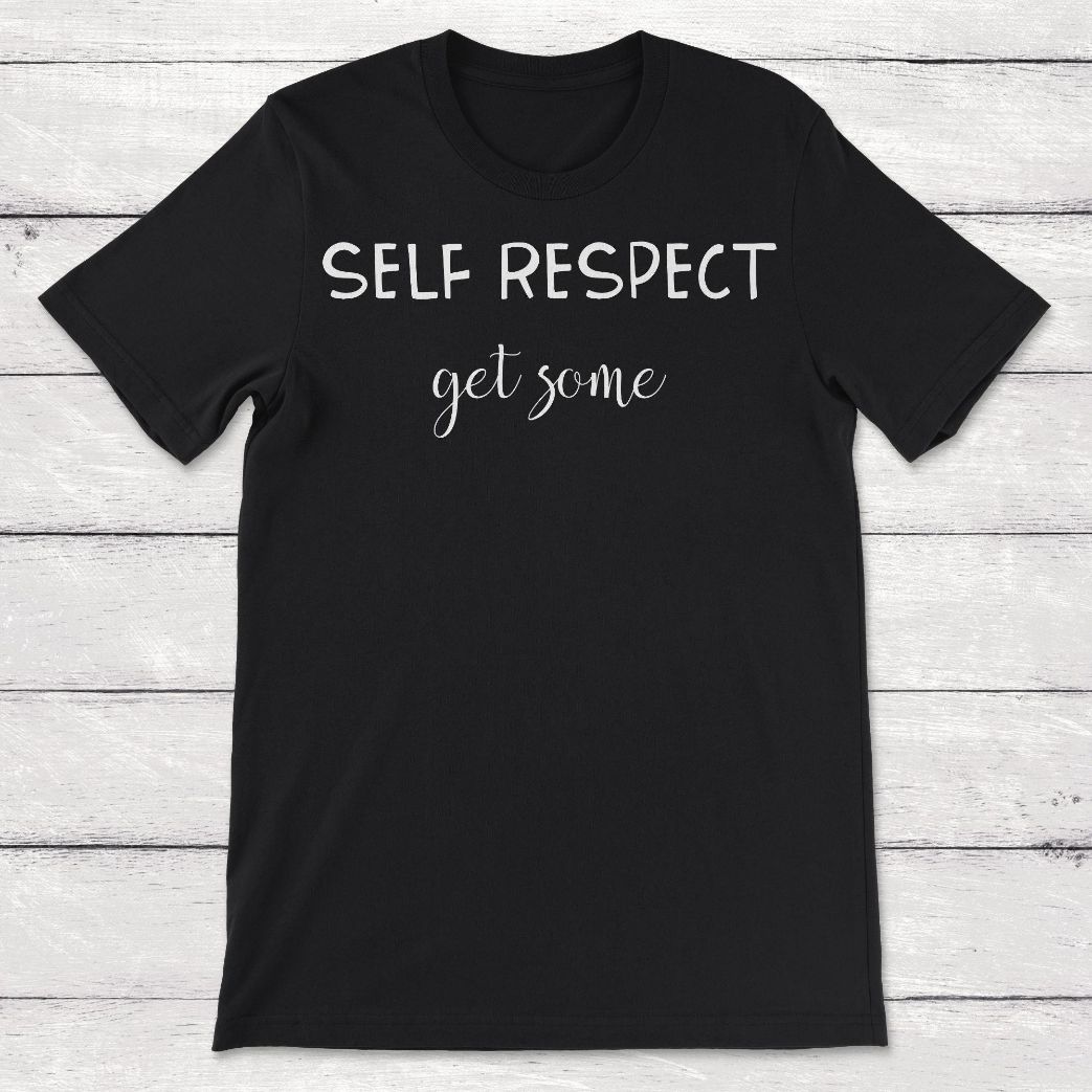 Respect Quotes Self Respect Get Some Unisex T-Shirt Respect Quotes Self Respect Get Some Unisex T-Shirt