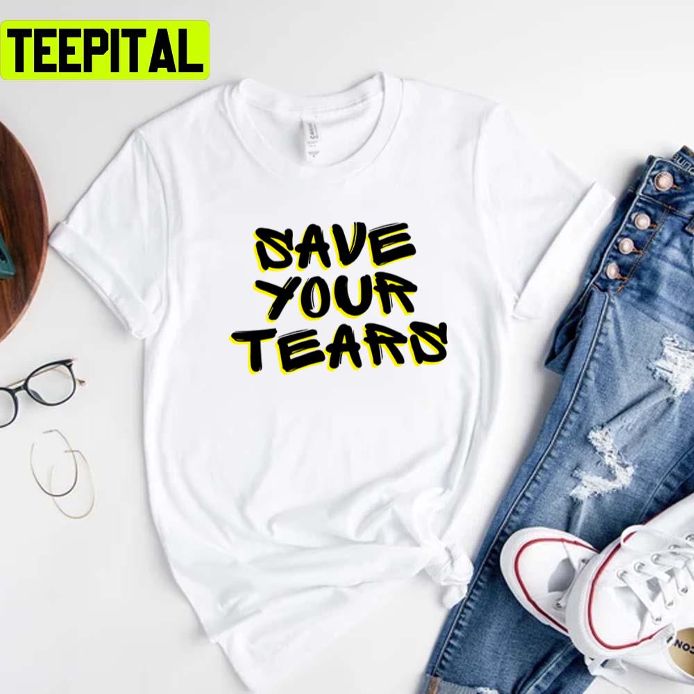 Save Your Tears Ed Sheeran Unisex T-Shirt Save Your Tears Ed Sheeran Unisex T-Shirt